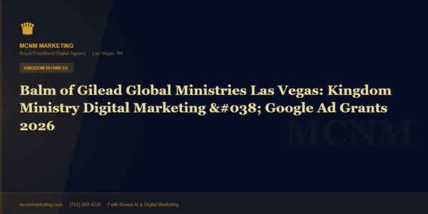 Balm of Gilead Global Ministries Las Vegas: Kingdom Ministry Digital Marketing & Google Ad Grants 2026