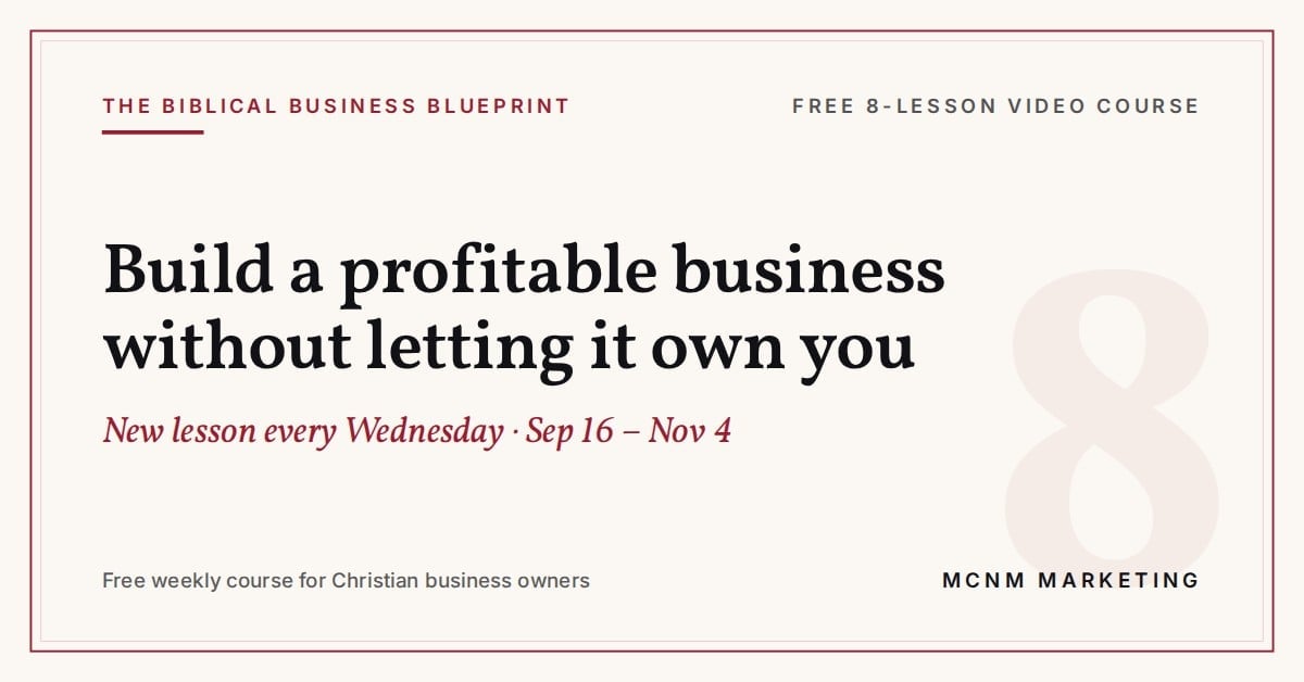 The Biblical Business Blueprint: Build a profitable business without letting it own you. Free 8-lesson video course for Christian business owners from MCNM Marketing.