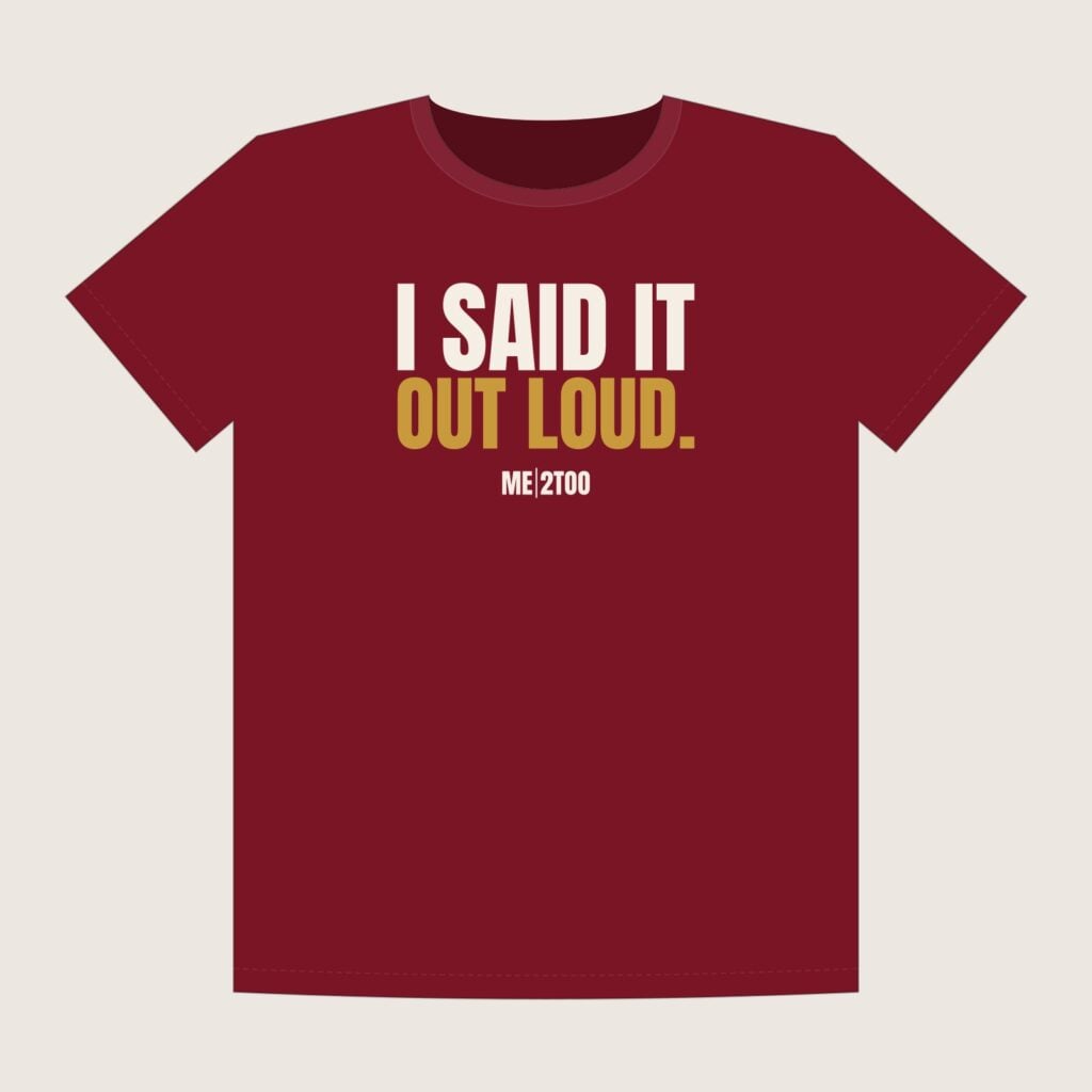 Me 2Too Out Loud Tee front: maroon t-shirt reading I said it out loud.