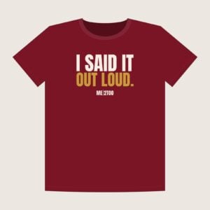Me 2Too Out Loud Tee front: maroon t-shirt reading I said it out loud.
