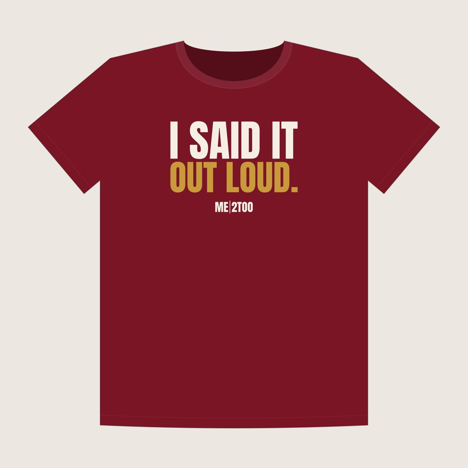 Me 2Too Out Loud Tee front: maroon t-shirt reading I said it out loud.